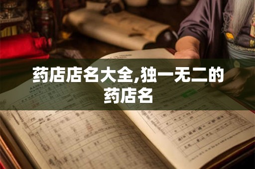 药店店名大全,独一无二的药店名
