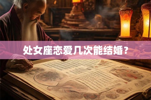 处女座恋爱几次能结婚？