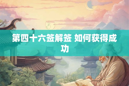 第四十六签解签 如何获得成功