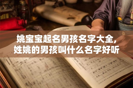 姚宝宝起名男孩名字大全,姓姚的男孩叫什么名字好听
