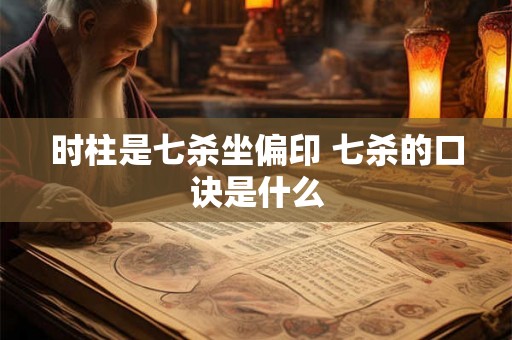 时柱是七杀坐偏印 七杀的口诀是什么