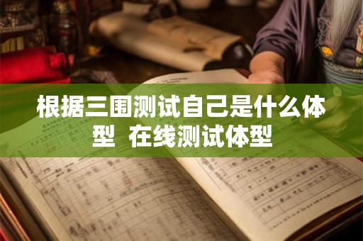 根据三围测试自己是什么体型  在线测试体型