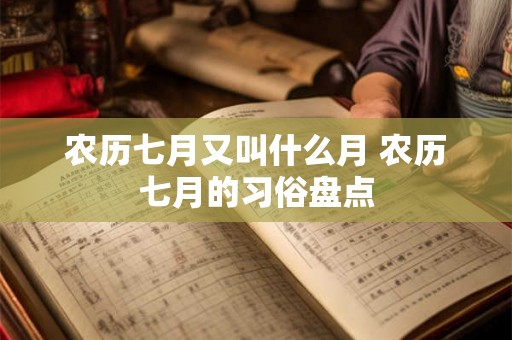 农历七月又叫什么月 农历七月的习俗盘点
