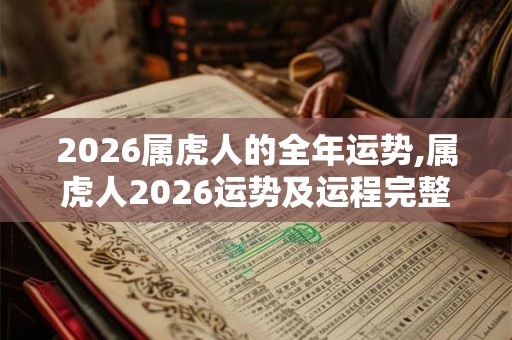 2026属虎人的全年运势,属虎人2026运势及运程完整版