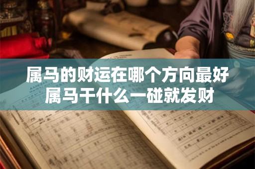属马的财运在哪个方向最好 属马干什么一碰就发财