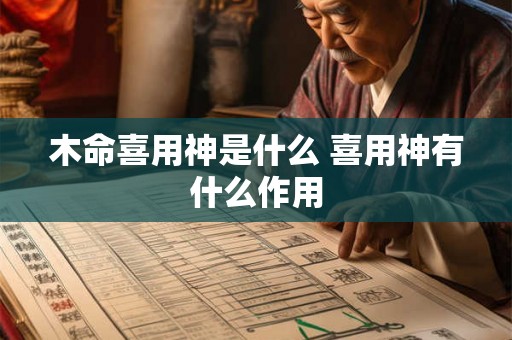 木命喜用神是什么 喜用神有什么作用