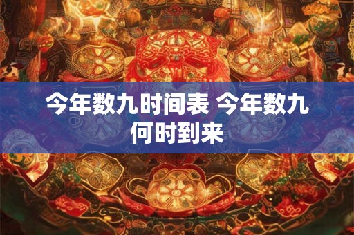 今年数九时间表 今年数九何时到来 今年数九时间表 今年数九何时到来
