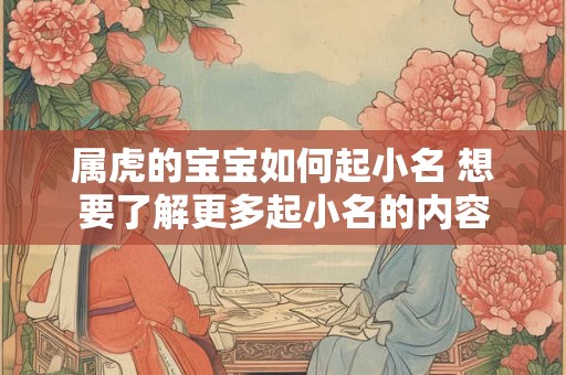 属虎的宝宝如何起小名 想要了解更多起小名的内容
