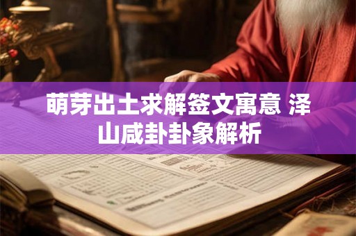 萌芽出土求解签文寓意 泽山咸卦卦象解析
