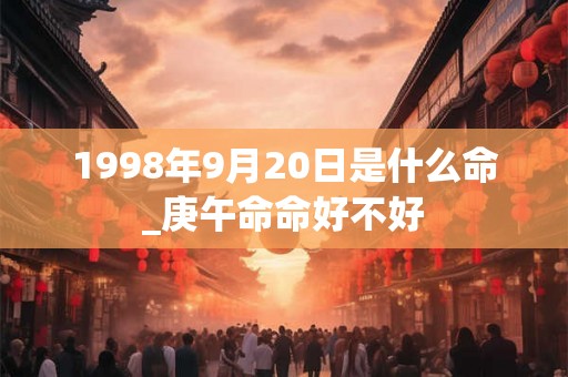 1998年9月20日是什么命_庚午命命好不好
