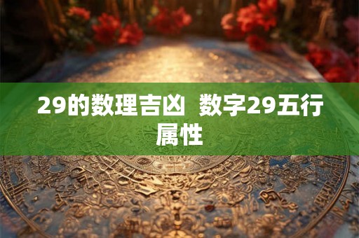 29的数理吉凶  数字29五行属性