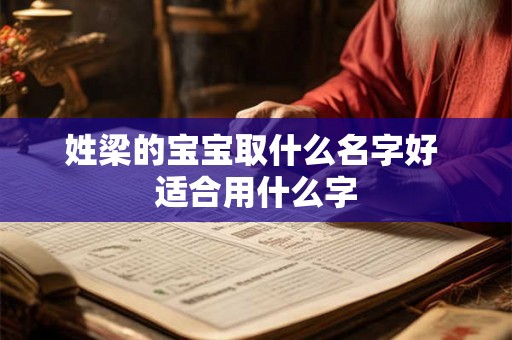 姓梁的宝宝取什么名字好 适合用什么字 姓梁的宝宝取什么名字好 适合用什么字