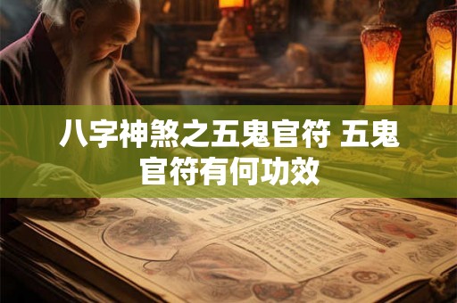 八字神煞之五鬼官符 五鬼官符有何功效