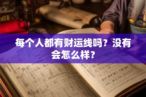 每个人都有财运线吗？没有会怎么样？