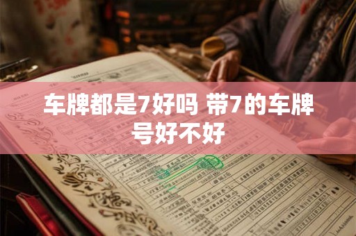 车牌都是7好吗 带7的车牌号好不好