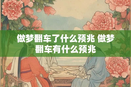 做梦翻车了什么预兆 做梦翻车有什么预兆