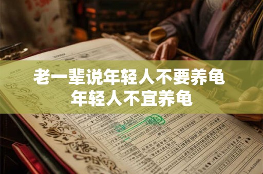 老一辈说年轻人不要养龟 年轻人不宜养龟