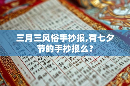 三月三风俗手抄报,有七夕节的手抄报么? 三月三风俗手抄报,有七夕节的手抄报么?