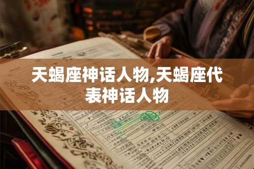 天蝎座神话人物,天蝎座代表神话人物