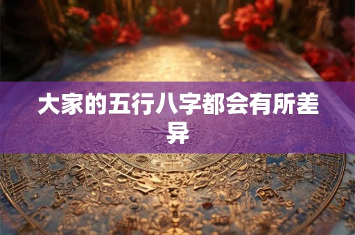 大家的五行八字都会有所差异