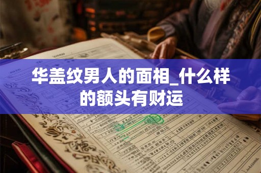 华盖纹男人的面相_什么样的额头有财运