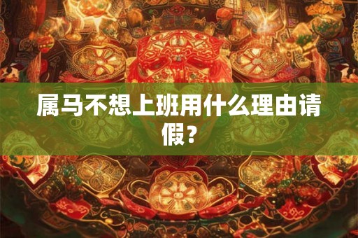 属马不想上班用什么理由请假？