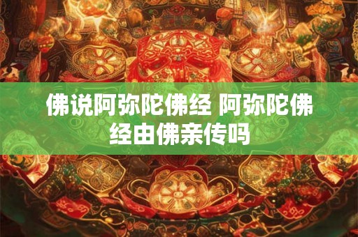 佛说阿弥陀佛经 阿弥陀佛经由佛亲传吗