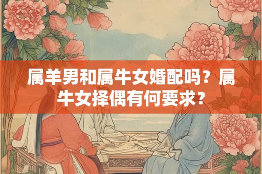 属羊男和属牛女婚配吗？属牛女择偶有何要求？