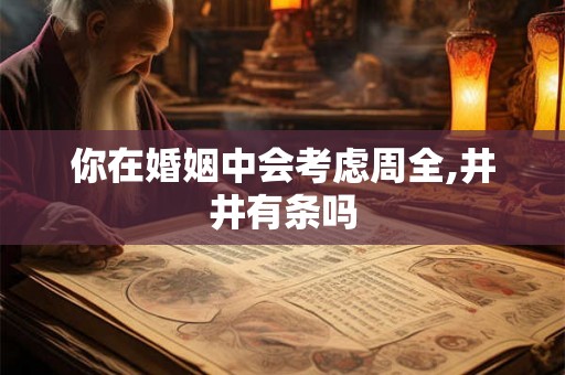你在婚姻中会考虑周全,井井有条吗 你在婚姻中会考虑周全,井井有条吗