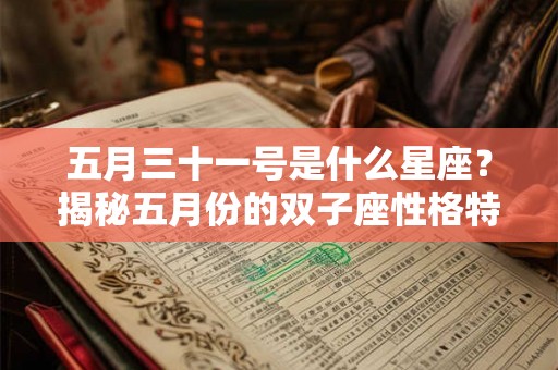 五月三十一号是什么星座？揭秘五月份的双子座性格特点和命运