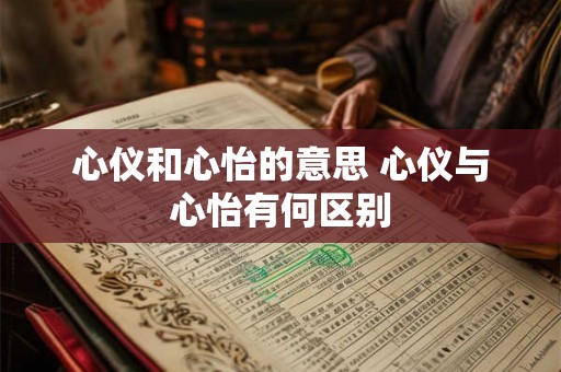 心仪和心怡的意思 心仪与心怡有何区别