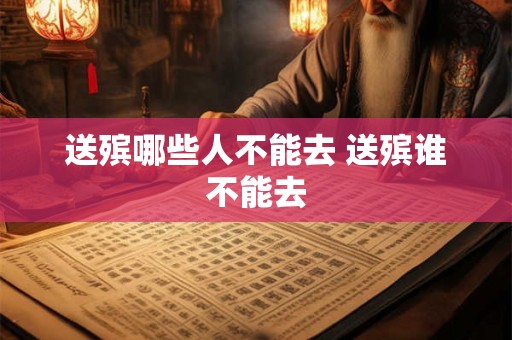 送殡哪些人不能去 送殡谁不能去