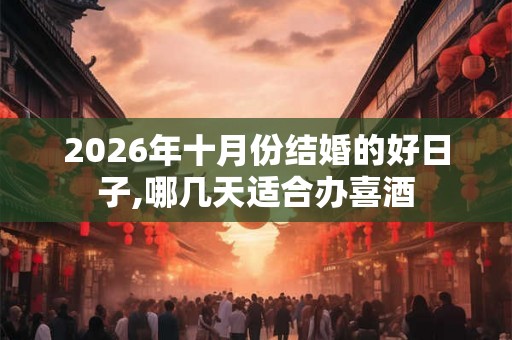 2026年十月份结婚的好日子,哪几天适合办喜酒