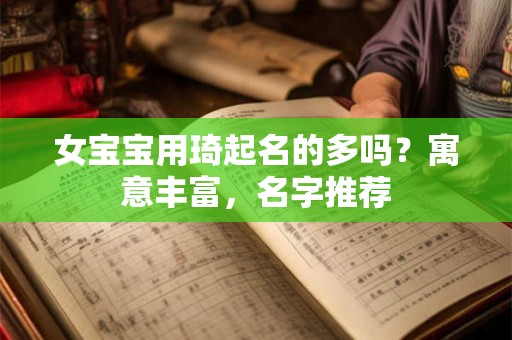 女宝宝用琦起名的多吗？寓意丰富，名字推荐