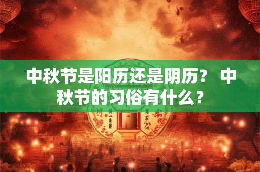 中秋节是阳历还是阴历？ 中秋节的习俗有什么？