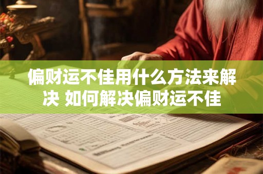 偏财运不佳用什么方法来解决 如何解决偏财运不佳