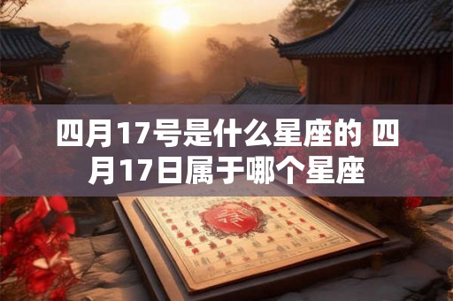 四月17号是什么星座的 四月17日属于哪个星座