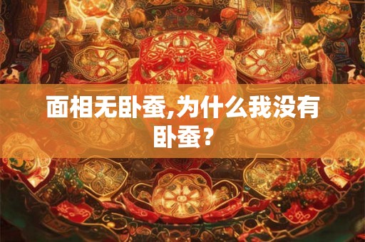 面相无卧蚕,为什么我没有卧蚕？