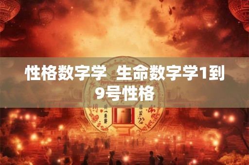 性格数字学  生命数字学1到9号性格
