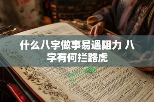 什么八字做事易遇阻力 八字有何拦路虎