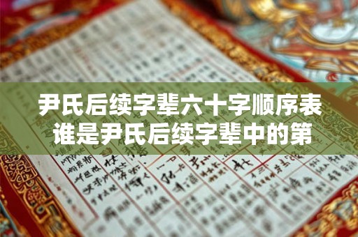 尹氏后续字辈六十字顺序表 谁是尹氏后续字辈中的第一代