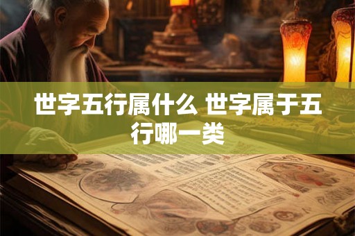 世字五行属什么 世字属于五行哪一类