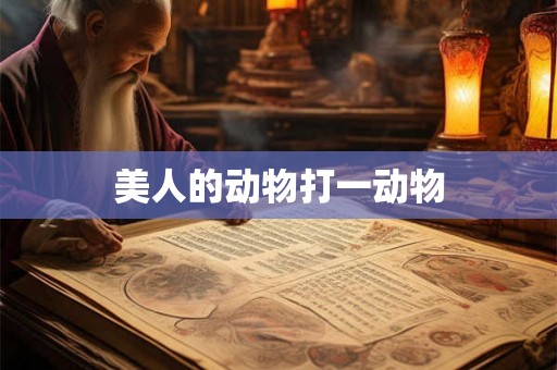 美人的动物打一动物