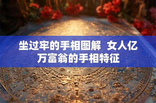 坐过牢的手相图解  女人亿万富翁的手相特征