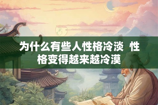 为什么有些人性格冷淡  性格变得越来越冷漠
