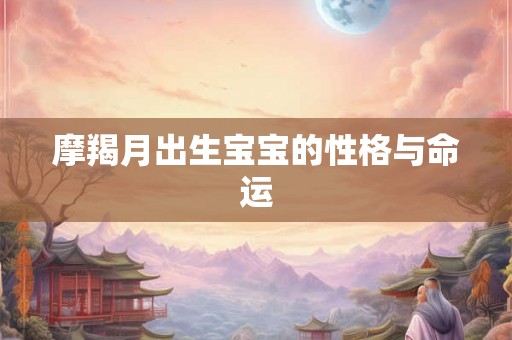 摩羯月出生宝宝的性格与命运