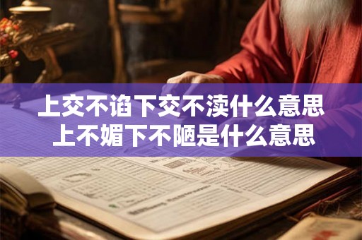 上交不谄下交不渎什么意思 上不媚下不陋是什么意思