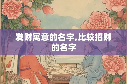 发财寓意的名字,比较招财的名字