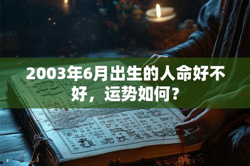 2003年6月出生的人命好不好，运势如何？