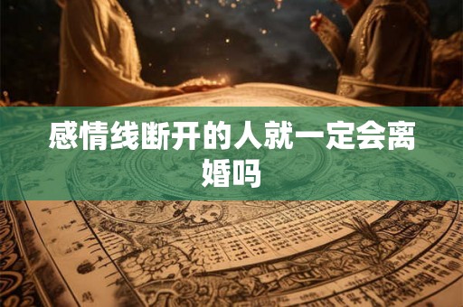 感情线断开的人就一定会离婚吗